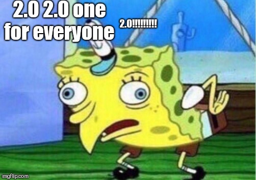 Mocking Spongebob | 2.0 2.0 one for everyone; 2.0!!!!!!!!! | image tagged in memes,mocking spongebob | made w/ Imgflip meme maker