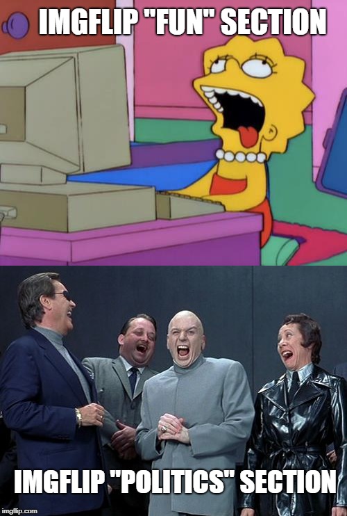 Perhaps I'm Just Spoiled by All the Creativity and Genius of the Political Memes | IMGFLIP "FUN" SECTION; IMGFLIP "POLITICS" SECTION | image tagged in memes,laughing villains,lisa bored,fun,politics | made w/ Imgflip meme maker
