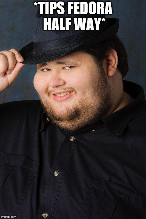 Tips Fedora, M'Lady | *TIPS FEDORA HALF WAY* | image tagged in tips fedora m'lady | made w/ Imgflip meme maker