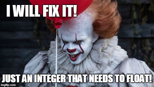 I WILL FIX IT! JUST AN INTEGER THAT NEEDS TO FLOAT! | made w/ Imgflip meme maker