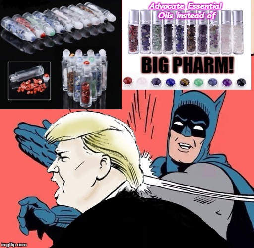 Batman slaps Trump | Advocate Essential Oils instead of; BIG PHARM! | image tagged in batman slaps trump | made w/ Imgflip meme maker