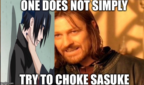One Does Not Simply Meme | ONE DOES NOT SIMPLY; TRY TO CHOKE SASUKE | image tagged in memes,one does not simply,choking,sasuke,funny,naruto | made w/ Imgflip meme maker