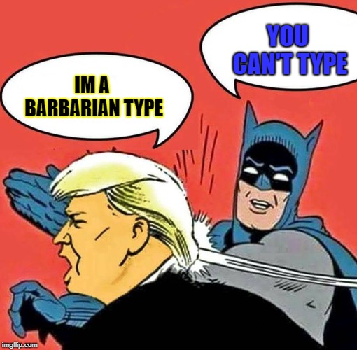 Batman Slapping Trump | YOU CAN'T TYPE; IM A BARBARIAN TYPE | image tagged in batman slapping trump | made w/ Imgflip meme maker