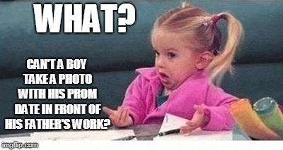 Shrugging kid | WHAT? CAN'T A BOY TAKE A PHOTO WITH HIS PROM DATE IN FRONT OF HIS FATHER'S WORK? | image tagged in shrugging kid | made w/ Imgflip meme maker