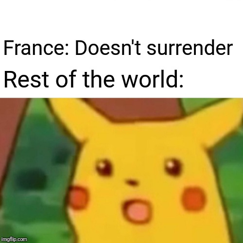 That's a first for France  | France: Doesn't surrender; Rest of the world: | image tagged in memes,surprised pikachu | made w/ Imgflip meme maker