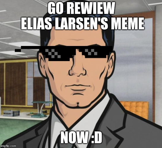 Just do it | GO REWIEW ELIAS LARSEN'S MEME; NOW :D | image tagged in memes,archer,funny,cat | made w/ Imgflip meme maker