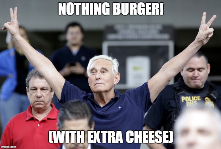 Roger Stone | NOTHING BURGER! (WITH EXTRA CHEESE) | image tagged in roger stone | made w/ Imgflip meme maker