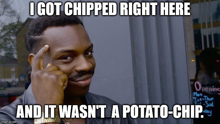 Roll Safe Think About It Meme | I GOT CHIPPED RIGHT HERE; AND IT WASN'T  A POTATO-CHIP. | image tagged in memes,roll safe think about it | made w/ Imgflip meme maker