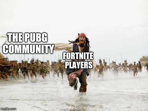 Jack Sparrow Being Chased | THE PUBG COMMUNITY; FORTNITE PLAYERS | image tagged in memes,jack sparrow being chased | made w/ Imgflip meme maker