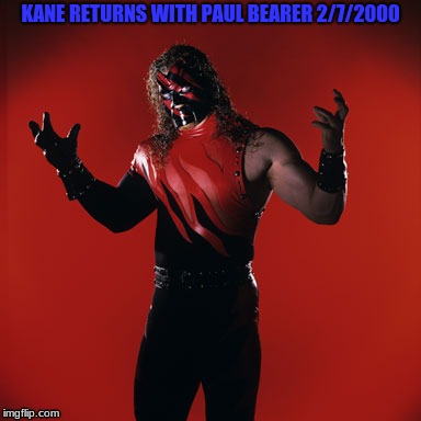 Kane returns with Paul Bearer 2/7/00 | KANE RETURNS WITH PAUL BEARER 2/7/2000 | image tagged in sports | made w/ Imgflip meme maker