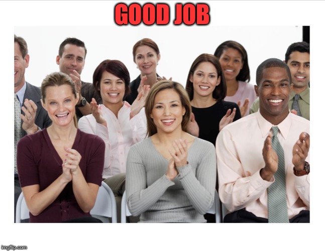 People Clapping | GOOD JOB | image tagged in people clapping | made w/ Imgflip meme maker