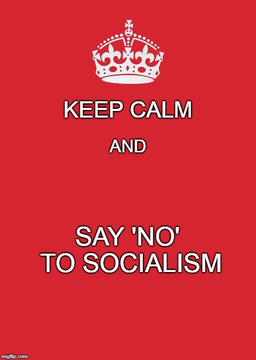 And now a political message | KEEP CALM; AND; SAY 'NO' TO SOCIALISM | image tagged in memes,keep calm and carry on red,socialism,expectation vs reality,dangerous,political | made w/ Imgflip meme maker