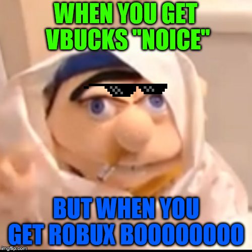 Triggered Jeffy | WHEN YOU GET VBUCKS "NOICE"; BUT WHEN YOU GET ROBUX BOOOOOOOO | image tagged in triggered jeffy | made w/ Imgflip meme maker