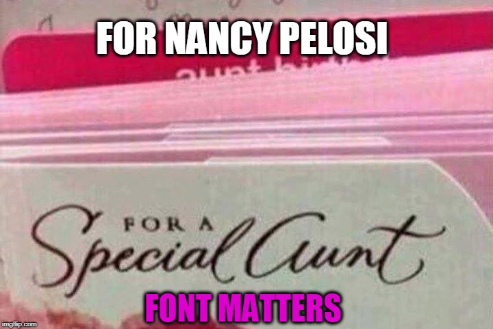 for a special ?unt | FOR NANCY PELOSI; FONT MATTERS | image tagged in nancy pelosi,fonts,cursive | made w/ Imgflip meme maker