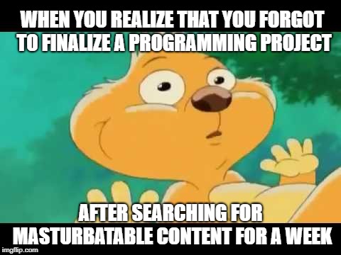 Jungledyret Hugo | WHEN YOU REALIZE THAT YOU FORGOT TO FINALIZE A PROGRAMMING PROJECT; AFTER SEARCHING FOR MASTURBATABLE CONTENT FOR A WEEK | image tagged in jungledyret hugo,when you realize,programming project,masturbatable,for a week | made w/ Imgflip meme maker