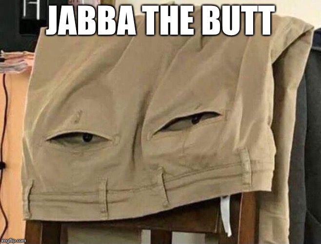 Ho ho ho |  JABBA THE BUTT | image tagged in jabba the hutt | made w/ Imgflip meme maker