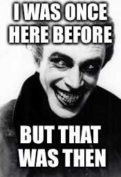 I WAS ONCE HERE BEFORE BUT THAT WAS THEN | made w/ Imgflip meme maker