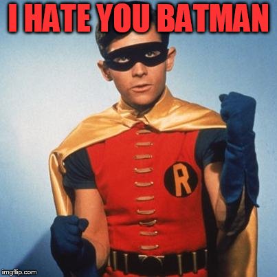 Robin | I HATE YOU BATMAN | image tagged in robin | made w/ Imgflip meme maker