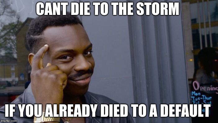 Roll Safe Think About It | CANT DIE TO THE STORM; IF YOU ALREADY DIED TO A DEFAULT | image tagged in memes,roll safe think about it | made w/ Imgflip meme maker