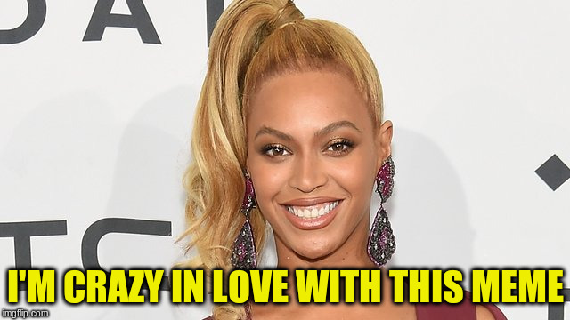I'M CRAZY IN LOVE WITH THIS MEME | made w/ Imgflip meme maker