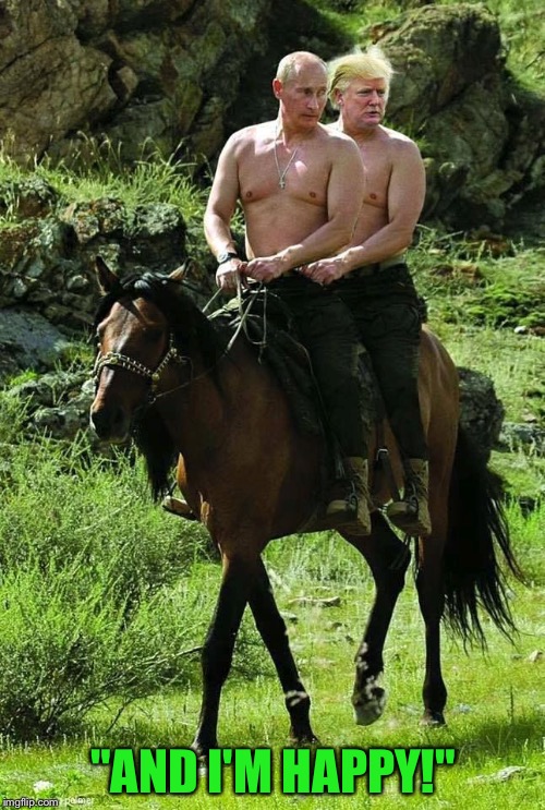 Trump Putin | "AND I'M HAPPY!" | image tagged in trump putin | made w/ Imgflip meme maker