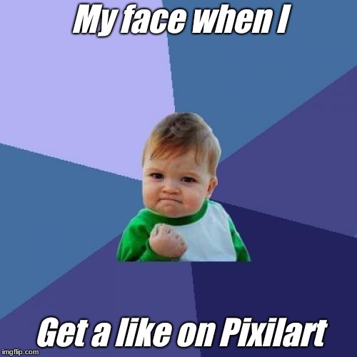 Success Kid Meme | My face when I; Get a like on Pixilart | image tagged in memes,success kid | made w/ Imgflip meme maker