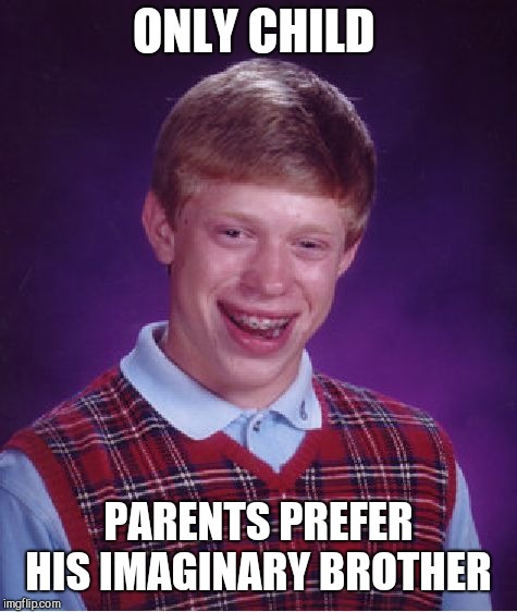 Bad Luck Brian Meme | ONLY CHILD; PARENTS PREFER HIS IMAGINARY BROTHER | image tagged in memes,bad luck brian | made w/ Imgflip meme maker