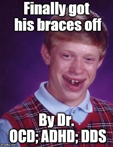 Bad Luck Brian | Finally got his braces off; By Dr. OCD; ADHD; DDS | image tagged in bad luck brian | made w/ Imgflip meme maker