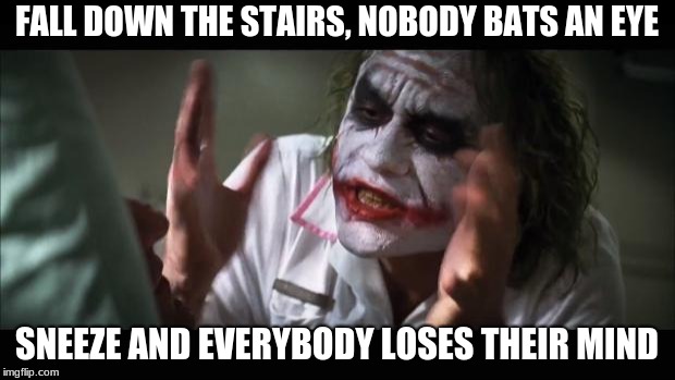 School
 | FALL DOWN THE STAIRS, NOBODY BATS AN EYE; SNEEZE AND EVERYBODY LOSES THEIR MIND | image tagged in memes,and everybody loses their minds,other,funny memes | made w/ Imgflip meme maker