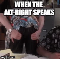 WHEN THE ALT-RIGHT SPEAKS | image tagged in gifs | made w/ Imgflip video-to-gif maker