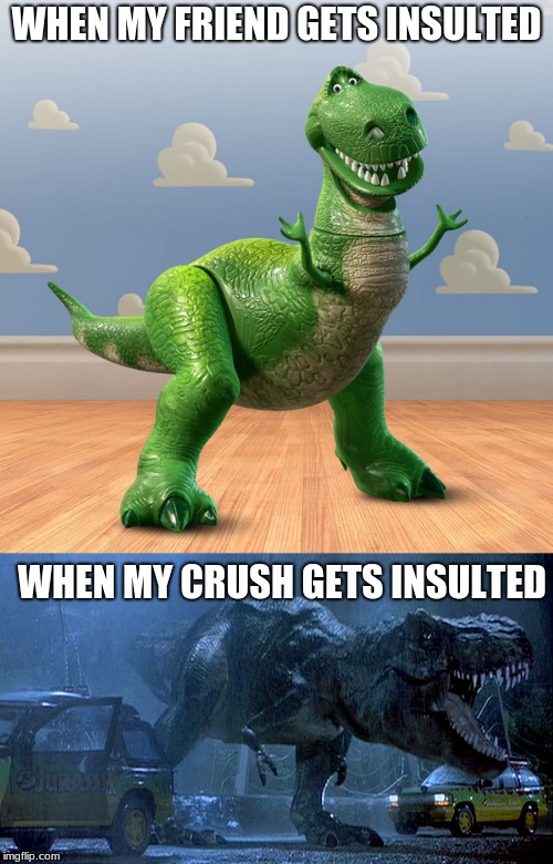 Sorry homie | WHEN MY FRIEND GETS INSULTED; WHEN MY CRUSH GETS INSULTED | image tagged in he protec | made w/ Imgflip meme maker