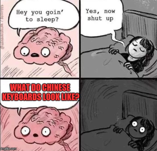 Legit me last night. (Waking Up Brain) | WHAT DO CHINESE KEYBOARDS LOOK LIKE? | image tagged in waking up brain,chinese keyboards | made w/ Imgflip meme maker