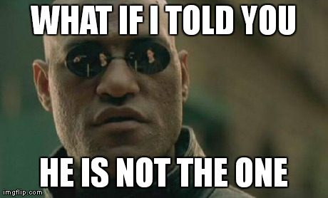 Matrix Morpheus Meme | WHAT IF I TOLD YOU HE IS NOT THE ONE | image tagged in memes,matrix morpheus | made w/ Imgflip meme maker
