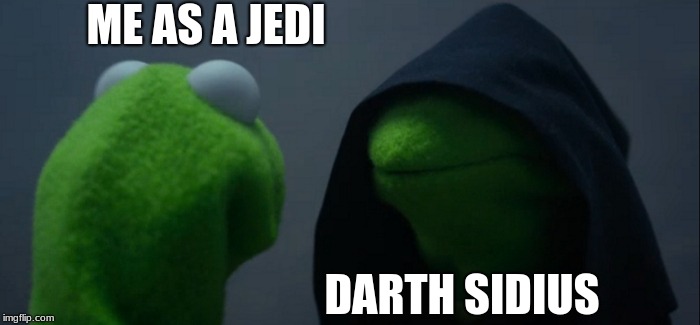 Evil Kermit | ME AS A JEDI; DARTH SIDIUS | image tagged in memes,evil kermit | made w/ Imgflip meme maker