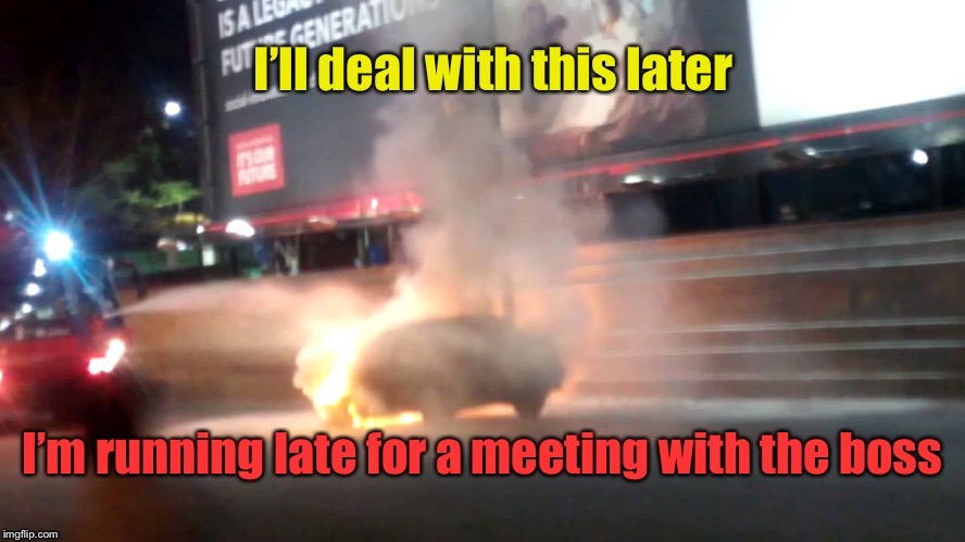 World Wide tragedies: #7.  A DrSarcasm Event: Feb. 1-7.   | . | image tagged in burning car,driving,late for boss meeting,world wide tragedies,funny memes | made w/ Imgflip meme maker