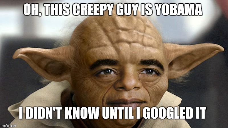 Yobama | OH, THIS CREEPY GUY IS YOBAMA I DIDN'T KNOW UNTIL I GOOGLED IT | image tagged in yobama | made w/ Imgflip meme maker