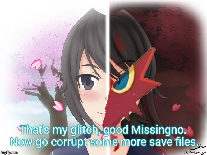 Yandere Blaziken | That's my glitch, good Missingno. Now go corrupt some more save files. | image tagged in yandere blaziken | made w/ Imgflip meme maker