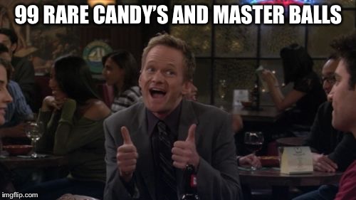 Barney Stinson Win Meme | 99 RARE CANDY’S AND MASTER BALLS | image tagged in memes,barney stinson win | made w/ Imgflip meme maker