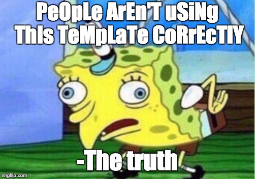 Mocking Spongebob Meme | PeOpLe ArEn'T uSiNg ThIs TeMpLaTe CoRrEcTlY; -The truth | image tagged in memes,mocking spongebob | made w/ Imgflip meme maker