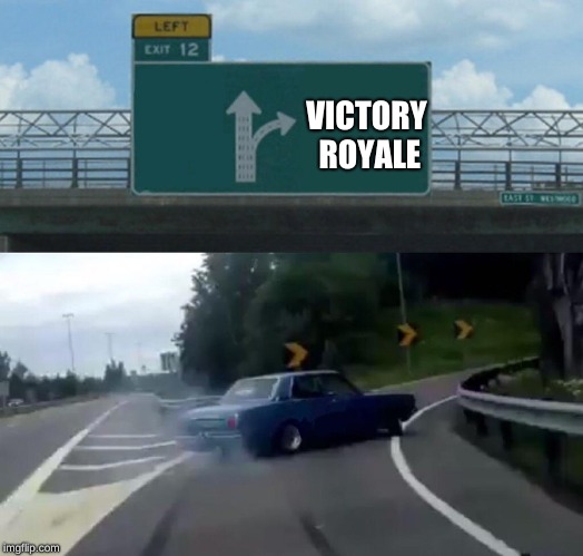 Left Exit 12 Off Ramp Meme | VICTORY ROYALE | image tagged in memes,left exit 12 off ramp | made w/ Imgflip meme maker