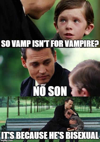 Vamp is a member of Dead Cell | SO VAMP ISN'T FOR VAMPIRE? NO SON; IT'S BECAUSE HE'S BISEXUAL | image tagged in memes,finding neverland,metal gear solid,sons of liberty | made w/ Imgflip meme maker