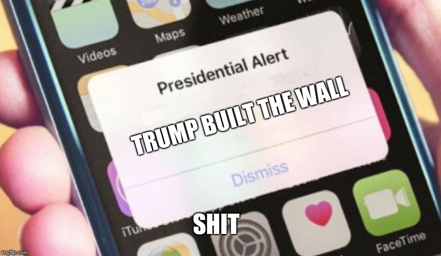 Presidential Alert | TRUMP BUILT THE WALL; SHIT | image tagged in memes,presidential alert | made w/ Imgflip meme maker