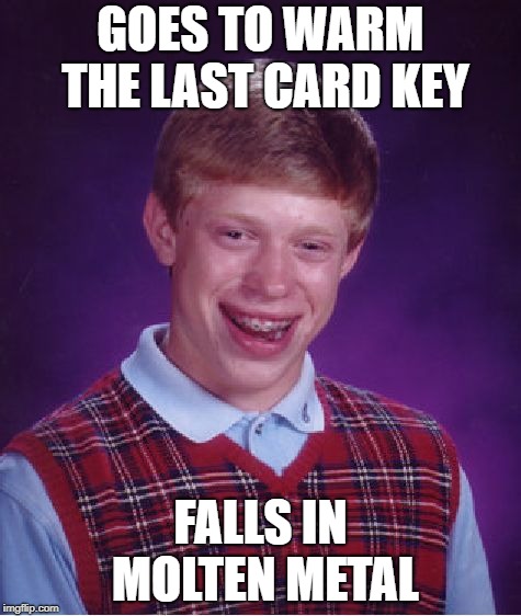 high temperature key | GOES TO WARM THE LAST CARD KEY; FALLS IN MOLTEN METAL | image tagged in memes,bad luck brian,metal gear solid | made w/ Imgflip meme maker