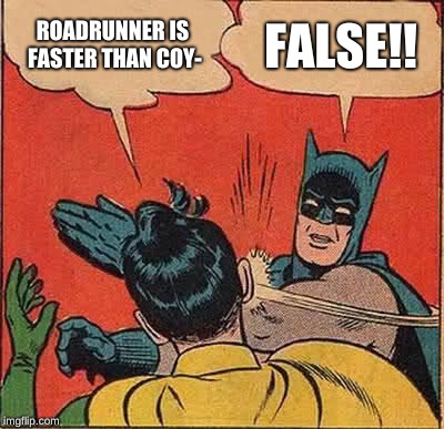 Batman Slapping Robin Meme | ROADRUNNER IS FASTER THAN COY- FALSE!! | image tagged in memes,batman slapping robin | made w/ Imgflip meme maker