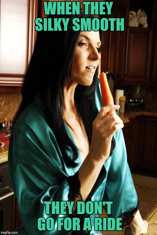 india summer, milf, cougar, porn, beautiful, pretty, sexy, silk, | WHEN THEY SILKY SMOOTH THEY DON'T GO FOR A RIDE | image tagged in india summer milf cougar porn beautiful pretty sexy silk | made w/ Imgflip meme maker