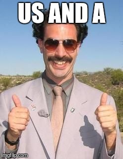 Borat two thumbs up | US AND A | image tagged in borat two thumbs up | made w/ Imgflip meme maker