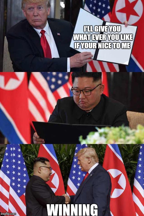 Trump Kim agreement | I'LL GIVE YOU WHAT EVER YOU LIKE IF YOUR NICE TO ME; WINNING | image tagged in trump kim agreement | made w/ Imgflip meme maker