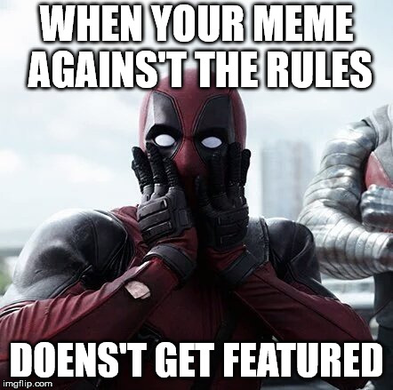 Deadpool Surprised Meme | WHEN YOUR MEME AGAINS'T THE RULES; DOENS'T GET FEATURED | image tagged in memes,deadpool surprised | made w/ Imgflip meme maker