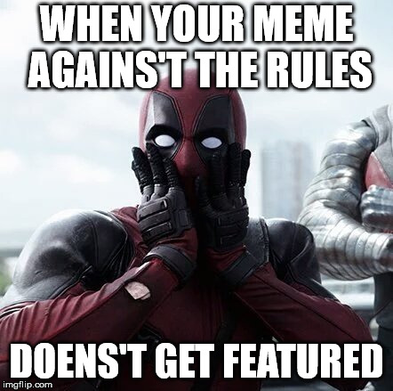 Deadpool Surprised | WHEN YOUR MEME AGAINS'T THE RULES; DOENS'T GET FEATURED | image tagged in memes,deadpool surprised | made w/ Imgflip meme maker