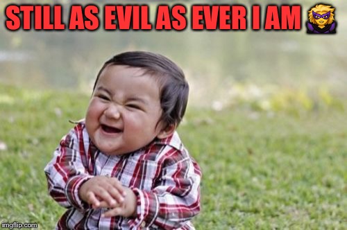 Evil Toddler Meme | STILL AS EVIL AS EVER I AM  | image tagged in memes,evil toddler | made w/ Imgflip meme maker
